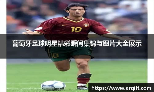 葡萄牙足球明星精彩瞬间集锦与图片大全展示